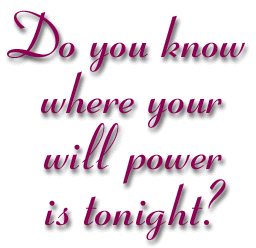 Do You know where your "Will Power" is tonight?
